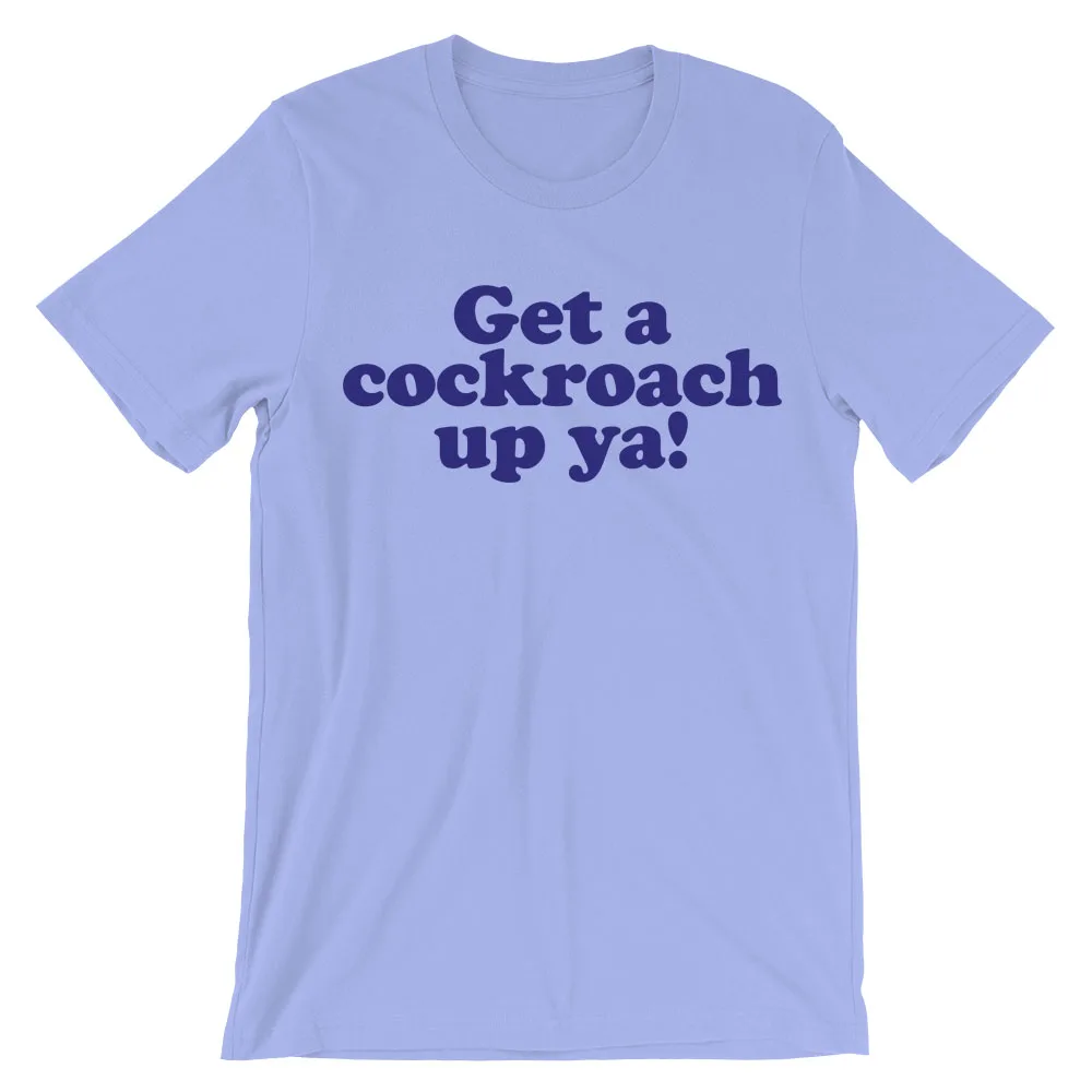 get a cockroach up ya t-shirt